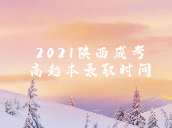 2021陕西成考高起本录取时间