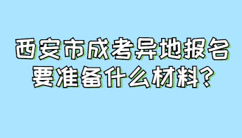 西安市成考异地报名要准备什么材料
