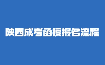 2024年陕西成考函授大专报名流程解析