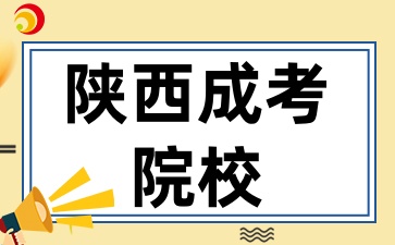 2025年陕西成考有哪些学校具有成人高等教育招生资格呢