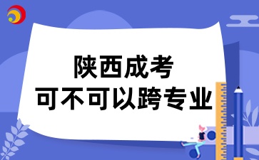 陕西成人高考可以跨专业报考吗