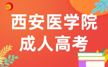 2025年陕西成考中的西安医学院招生专业有哪些