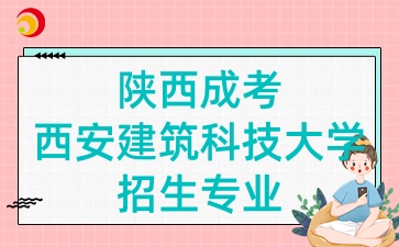 2025年陕西成考中的西安建筑科技大学招生专业有哪些呢