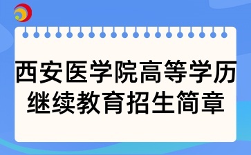 2025年西安医学院高等学历继续教育招生简章